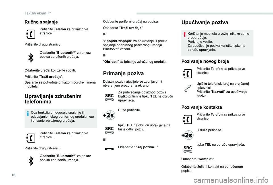 PEUGEOT PARTNER TEPEE 2020 Upute Za Rukovanje (in Croatian) 16
Ručno spajanje
Pritisnite Telefon za prikaz pr ve
stranice
Pritisnite drugu stranicu. Odaberite " Bluetooth
®" za prikaz
popisa združenih uređaja.
Odaberite uređaj koji želite spoji PEUGEOT PARTNER TEPEE 2020 Upute Za Rukovanje (in Croatian) 16
Ručno spajanje
Pritisnite Telefon za prikaz pr ve
stranice
Pritisnite drugu stranicu. Odaberite " Bluetooth
®" za prikaz
popisa združenih uređaja.
Odaberite uređaj koji želite spoji