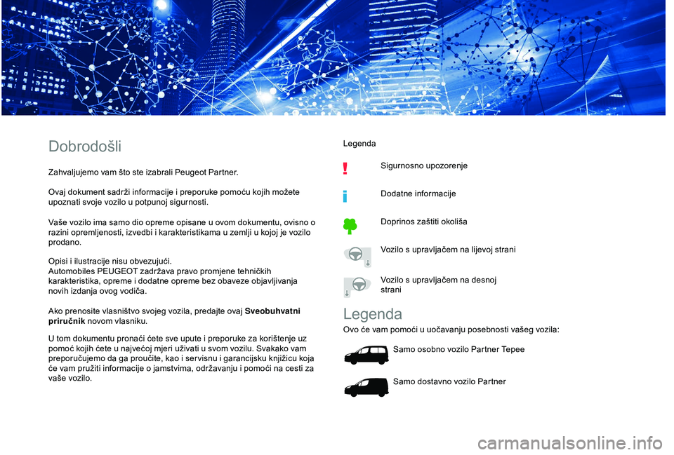 PEUGEOT PARTNER TEPEE 2020  Upute Za Rukovanje (in Croatian) Dobrodošli
Zahvaljujemo vam što ste izabrali Peugeot Partner.
Ovaj dokument sadrži informacije i preporuke pomoću kojih možete 
upoznati svoje vozilo u potpunoj sigurnosti.
Vaše vozilo ima samo 
