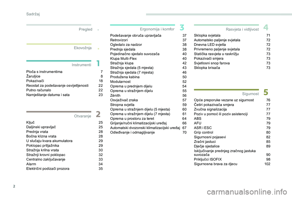 PEUGEOT PARTNER TEPEE 2020  Upute Za Rukovanje (in Croatian) 2
.
.
Ploča s instrumentima 7
Ž aruljice 8
P
okazivači
 1
 8
Reostat za podešavanje osvijetljenosti
 
2
 2
Putno računalo
 
2
 2
Namještanje datuma i sata
 
2
 3
Ključ
 
2
 5
Daljinski upravlja