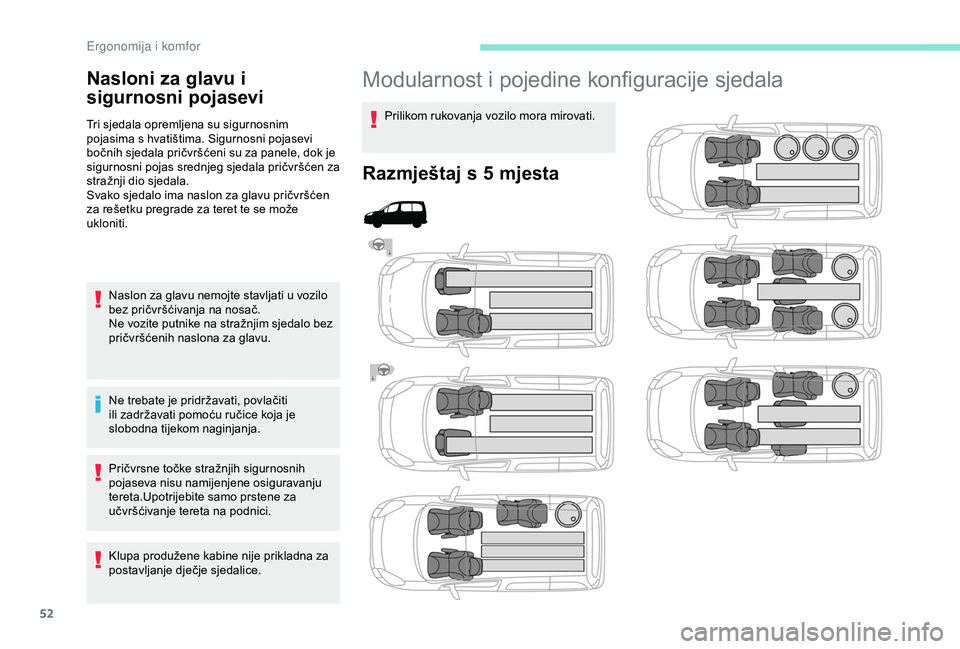 PEUGEOT PARTNER TEPEE 2020 Upute Za Rukovanje (in Croatian) 52
Modularnost i pojedine konfiguracije sjedala
Prilikom rukovanja vozilo mora mirovati.
Razmještaj s 5 mjesta
Nasloni za glavu i
sigurnosni pojasevi
Tri sjedala opremljena su sigurnosnim
pojasima PEUGEOT PARTNER TEPEE 2020 Upute Za Rukovanje (in Croatian) 52
Modularnost i pojedine konfiguracije sjedala
Prilikom rukovanja vozilo mora mirovati.
Razmještaj s 5 mjesta
Nasloni za glavu i
sigurnosni pojasevi
Tri sjedala opremljena su sigurnosnim
pojasima