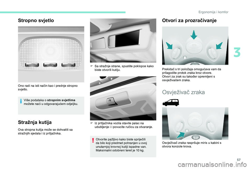 PEUGEOT PARTNER TEPEE 2020 Upute Za Rukovanje (in Croatian) 57
Stropno svjetlo
Više podataka o stropnim svjetlima
možete naći u odgovarajućem odjeljku.
Stražnja kutija
Ova stropna kutija može se dohvatiti sa
stražnjih sjedala i iz prtljažnika.
Otvori PEUGEOT PARTNER TEPEE 2020 Upute Za Rukovanje (in Croatian) 57
Stropno svjetlo
Više podataka o stropnim svjetlima
možete naći u odgovarajućem odjeljku.
Stražnja kutija
Ova stropna kutija može se dohvatiti sa
stražnjih sjedala i iz prtljažnika.
Otvori