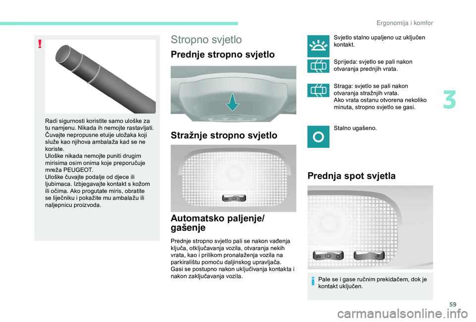 PEUGEOT PARTNER TEPEE 2020 Upute Za Rukovanje (in Croatian) 59
Stropno svjetlo
Prednje stropno svjetlo
Stražnje stropno svjetlo
Automatsko paljenje/
gašenje
Prednje stropno svjetlo pali se nakon vađenja
ključa, otključavanja vozila, otvaranja nekih
vrat PEUGEOT PARTNER TEPEE 2020 Upute Za Rukovanje (in Croatian) 59
Stropno svjetlo
Prednje stropno svjetlo
Stražnje stropno svjetlo
Automatsko paljenje/
gašenje
Prednje stropno svjetlo pali se nakon vađenja
ključa, otključavanja vozila, otvaranja nekih
vrat