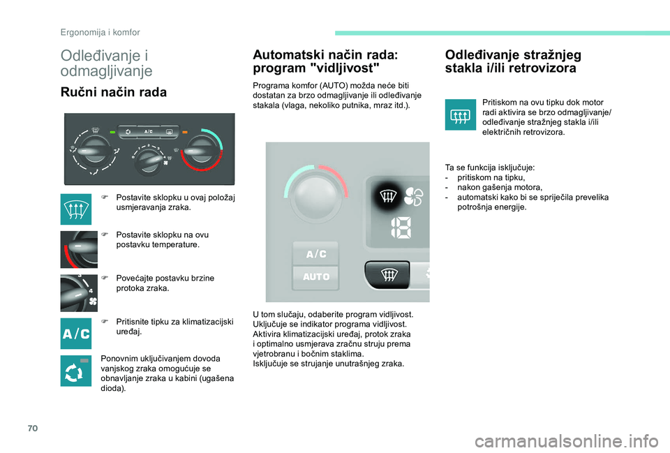 PEUGEOT PARTNER TEPEE 2020 Upute Za Rukovanje (in Croatian) 70
Odleđivanje i
odmagljivanje
Ručni način radaAutomatski način rada:
program "vidljivost"Programa komfor (AUTO) možda neće biti
dostatan za brzo odmagljivanje ili odleđivanje
staka PEUGEOT PARTNER TEPEE 2020 Upute Za Rukovanje (in Croatian) 70
Odleđivanje i
odmagljivanje
Ručni način radaAutomatski način rada:
program "vidljivost"Programa komfor (AUTO) možda neće biti
dostatan za brzo odmagljivanje ili odleđivanje
staka