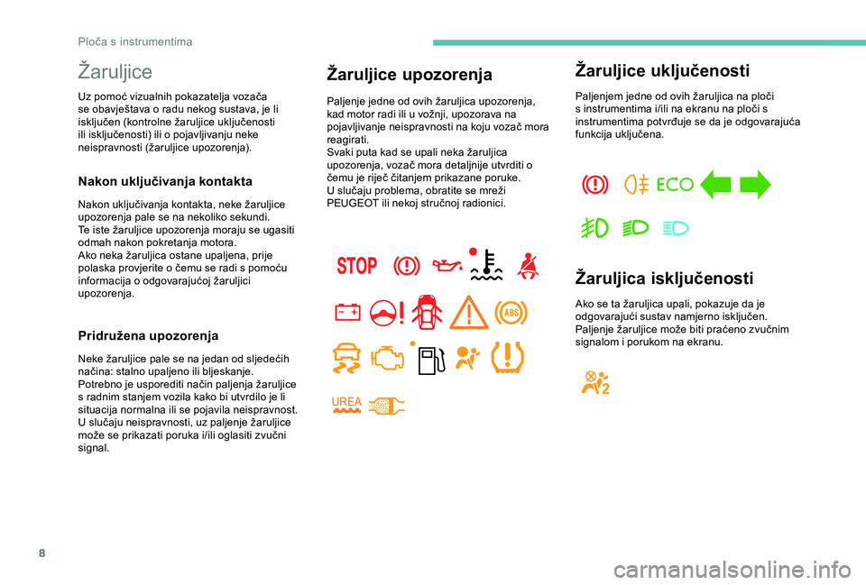 PEUGEOT PARTNER TEPEE 2020  Upute Za Rukovanje (in Croatian) 8
Žaruljice
Uz pomoć vizualnih pokazatelja vozača 
se obavještava o radu nekog sustava, je li 
isključen (kontrolne žaruljice uključenosti 
ili isključenosti) ili o pojavljivanju neke 
neispra