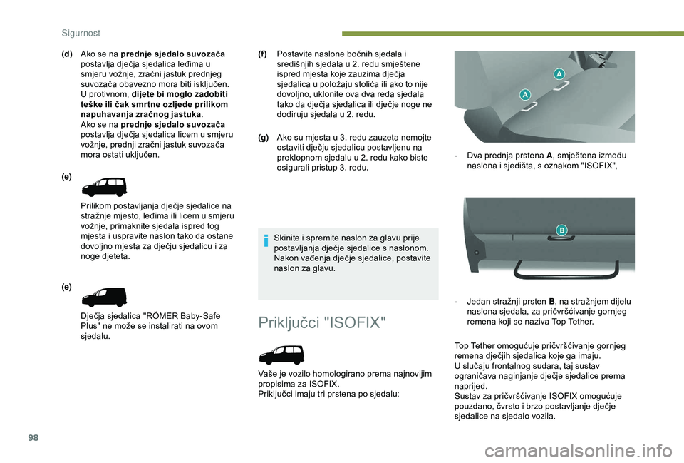 PEUGEOT PARTNER TEPEE 2020 Upute Za Rukovanje (in Croatian) 98
Priključci "ISOFIX"
Vaše je vozilo homologirano prema najnovijim
propisima za ISOFIX.
Priključci imaju tri prstena po sjedalu:-
D
va prednja prstena A
, smještena između
naslona i PEUGEOT PARTNER TEPEE 2020 Upute Za Rukovanje (in Croatian) 98
Priključci "ISOFIX"
Vaše je vozilo homologirano prema najnovijim
propisima za ISOFIX.
Priključci imaju tri prstena po sjedalu:-
D
va prednja prstena A
, smještena između
naslona i