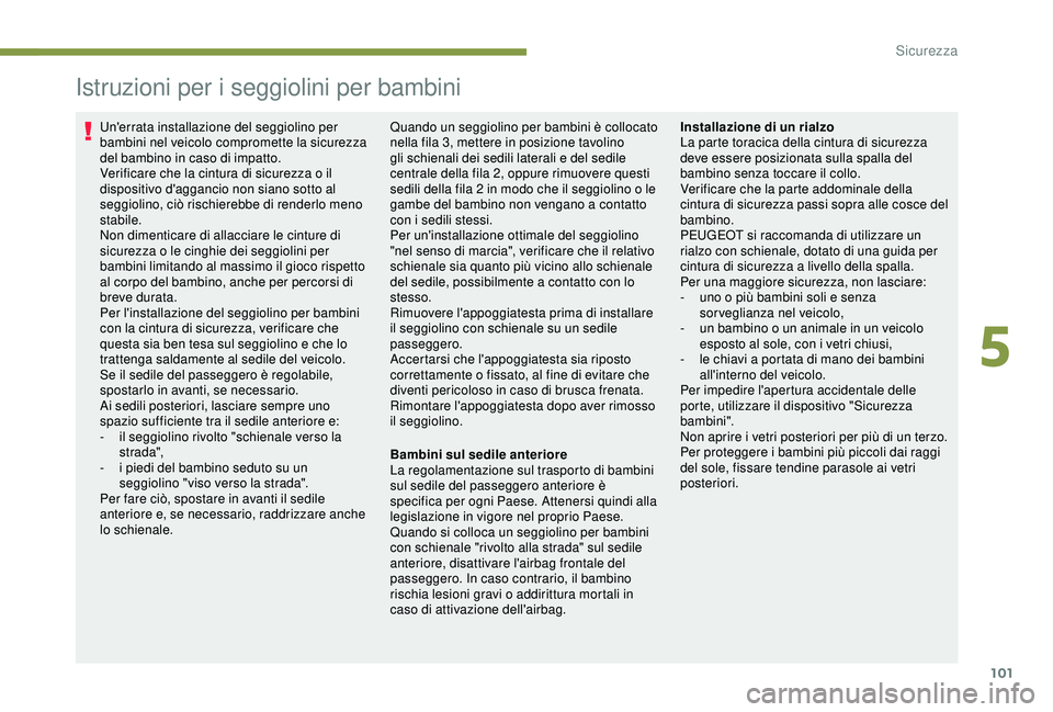 PEUGEOT PARTNER TEPEE 2020 Manuale duso (in Italian) 101
Istruzioni per i seggiolini per bambini
Un'errata installazione del seggiolino per
bambini nel veicolo compromette la sicurezza
del bambino in caso di impatto.
Verificare che la cintura di s PEUGEOT PARTNER TEPEE 2020 Manuale duso (in Italian) 101
Istruzioni per i seggiolini per bambini
Un'errata installazione del seggiolino per
bambini nel veicolo compromette la sicurezza
del bambino in caso di impatto.
Verificare che la cintura di s