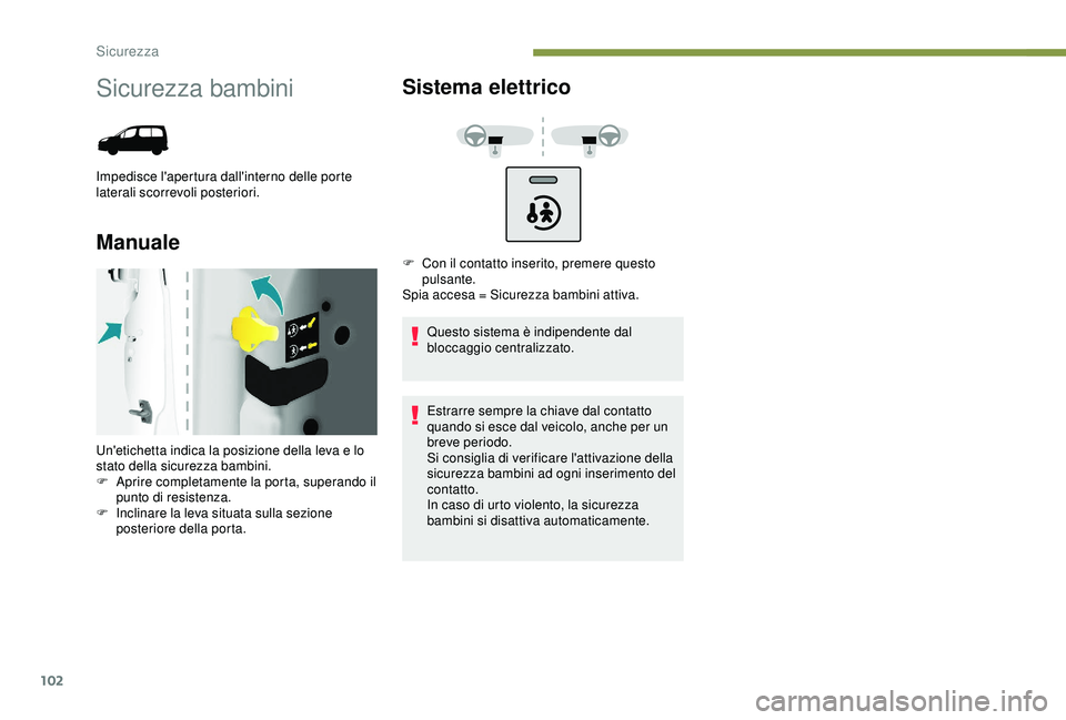 PEUGEOT PARTNER TEPEE 2020 Manuale duso (in Italian) 102
Sicurezza bambini
Impedisce l'apertura dall'interno delle porte
laterali scorrevoli posteriori.
ManualeSistema elettrico
Questo sistema è indipendente dal
bloccaggio centralizzato.
Estr PEUGEOT PARTNER TEPEE 2020 Manuale duso (in Italian) 102
Sicurezza bambini
Impedisce l'apertura dall'interno delle porte
laterali scorrevoli posteriori.
ManualeSistema elettrico
Questo sistema è indipendente dal
bloccaggio centralizzato.
Estr