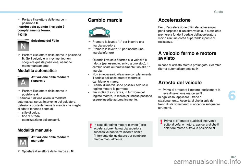 PEUGEOT PARTNER TEPEE 2020 Manuale duso (in Italian) 107
F Portare il selettore delle marce in posizione R.
Inserire solo quando il veicolo è
completamente fermo.
Folle
Selezione del Folle
F
P
ortare il selettore delle marce in posizione
N . Se i PEUGEOT PARTNER TEPEE 2020 Manuale duso (in Italian) 107
F Portare il selettore delle marce in posizione R.
Inserire solo quando il veicolo è
completamente fermo.
Folle
Selezione del Folle
F
P
ortare il selettore delle marce in posizione
N . Se i