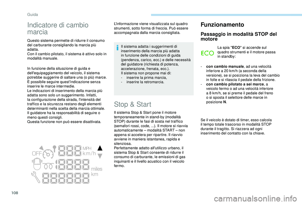 PEUGEOT PARTNER TEPEE 2020 Manuale duso (in Italian) 108
Indicatore di cambio
marcia
Questo sistema permette di ridurre il consumo
del carburante consigliando la marcia più
adatta.
Con il cambio pilotato, il sistema è attivo solo in
modalità manu PEUGEOT PARTNER TEPEE 2020 Manuale duso (in Italian) 108
Indicatore di cambio
marcia
Questo sistema permette di ridurre il consumo
del carburante consigliando la marcia più
adatta.
Con il cambio pilotato, il sistema è attivo solo in
modalità manu