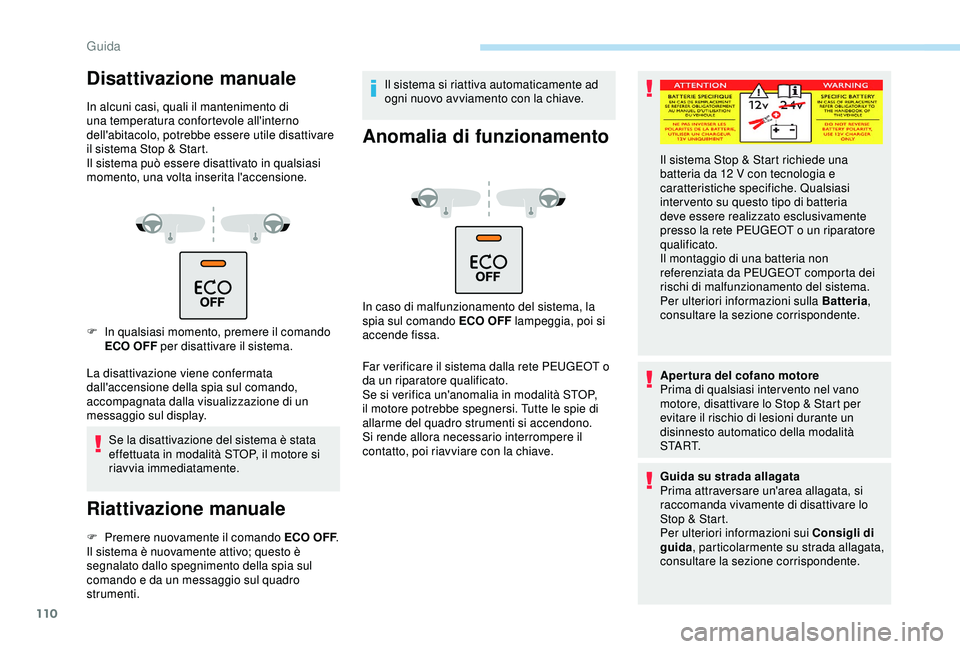 PEUGEOT PARTNER TEPEE 2020 Manuale duso (in Italian) 110
Disattivazione manuale
In alcuni casi, quali il mantenimento di
una temperatura confortevole all'interno
dell'abitacolo, potrebbe essere utile disattivare
il sistema Stop & Start.
Il si PEUGEOT PARTNER TEPEE 2020 Manuale duso (in Italian) 110
Disattivazione manuale
In alcuni casi, quali il mantenimento di
una temperatura confortevole all'interno
dell'abitacolo, potrebbe essere utile disattivare
il sistema Stop & Start.
Il si