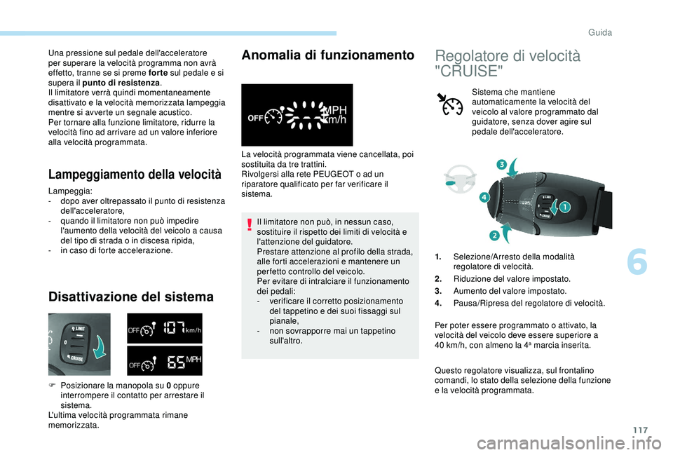 PEUGEOT PARTNER TEPEE 2020 Manuale duso (in Italian) 117
Una pressione sul pedale dell'acceleratore
per superare la velocità programma non avrà
effetto, tranne se si preme for te sul pedale e si
supera il punto di resistenza.
Il limitatore verr PEUGEOT PARTNER TEPEE 2020 Manuale duso (in Italian) 117
Una pressione sul pedale dell'acceleratore
per superare la velocità programma non avrà
effetto, tranne se si preme for te sul pedale e si
supera il punto di resistenza.
Il limitatore verr