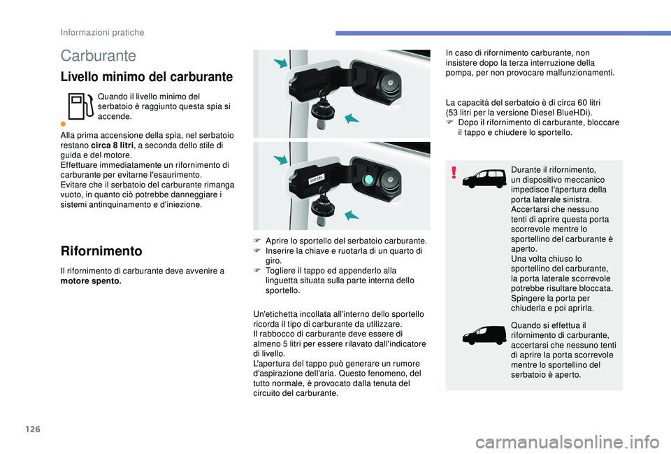PEUGEOT PARTNER TEPEE 2020 Manuale duso (in Italian) 126
Carburante
Livello minimo del carburante
Quando il livello minimo del
serbatoio è raggiunto questa spia si
accende.
Alla prima accensione della spia, nel serbatoio
restano circa 8
litri, a s PEUGEOT PARTNER TEPEE 2020 Manuale duso (in Italian) 126
Carburante
Livello minimo del carburante
Quando il livello minimo del
serbatoio è raggiunto questa spia si
accende.
Alla prima accensione della spia, nel serbatoio
restano circa 8
litri, a s