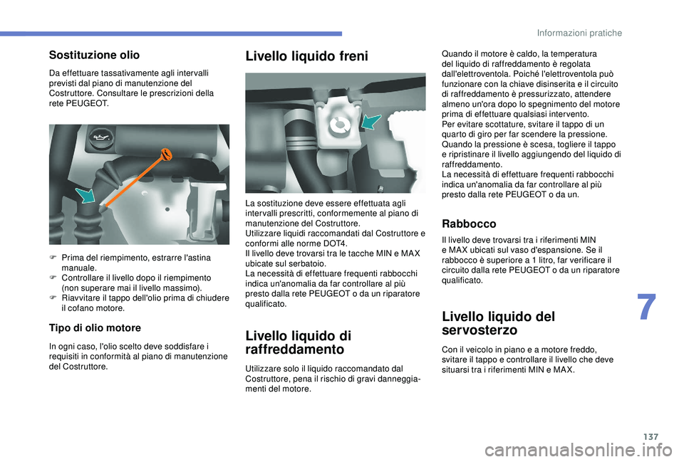 PEUGEOT PARTNER TEPEE 2020 Manuale duso (in Italian) 137
Da effettuare tassativamente agli intervalli
previsti dal piano di manutenzione del
Costruttore. Consultare le prescrizioni della
rete PEUGEOT.
Tipo di olio motore
In ogni caso, l'olio scel PEUGEOT PARTNER TEPEE 2020 Manuale duso (in Italian) 137
Da effettuare tassativamente agli intervalli
previsti dal piano di manutenzione del
Costruttore. Consultare le prescrizioni della
rete PEUGEOT.
Tipo di olio motore
In ogni caso, l'olio scel