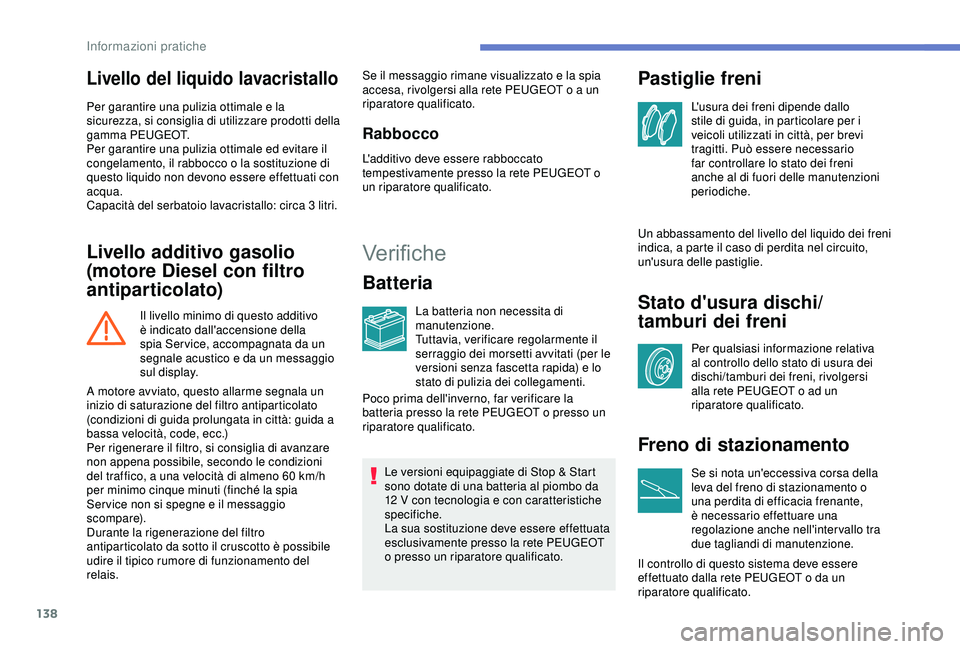 PEUGEOT PARTNER TEPEE 2020 Manuale duso (in Italian) 138
Livello del liquido lavacristallo
Per garantire una pulizia ottimale e la
sicurezza, si consiglia di utilizzare prodotti della
gamma PEUGEOT.
Per garantire una pulizia ottimale ed evitare il
co PEUGEOT PARTNER TEPEE 2020 Manuale duso (in Italian) 138
Livello del liquido lavacristallo
Per garantire una pulizia ottimale e la
sicurezza, si consiglia di utilizzare prodotti della
gamma PEUGEOT.
Per garantire una pulizia ottimale ed evitare il
co