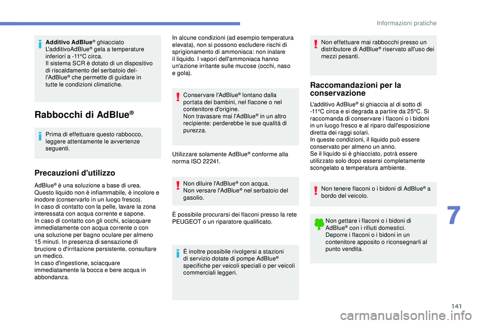 PEUGEOT PARTNER TEPEE 2020 Manuale duso (in Italian) 141
Additivo AdBlue® ghiacciato
L'additivoAdBlue® gela a temperature
inferiori a -11°C circa.
Il sistema SCR è dotato di un dispositivo
di
riscaldamento del serbatoio del-
l'AdBlue
® PEUGEOT PARTNER TEPEE 2020 Manuale duso (in Italian) 141
Additivo AdBlue® ghiacciato
L'additivoAdBlue® gela a temperature
inferiori a -11°C circa.
Il sistema SCR è dotato di un dispositivo
di
riscaldamento del serbatoio del-
l'AdBlue
®