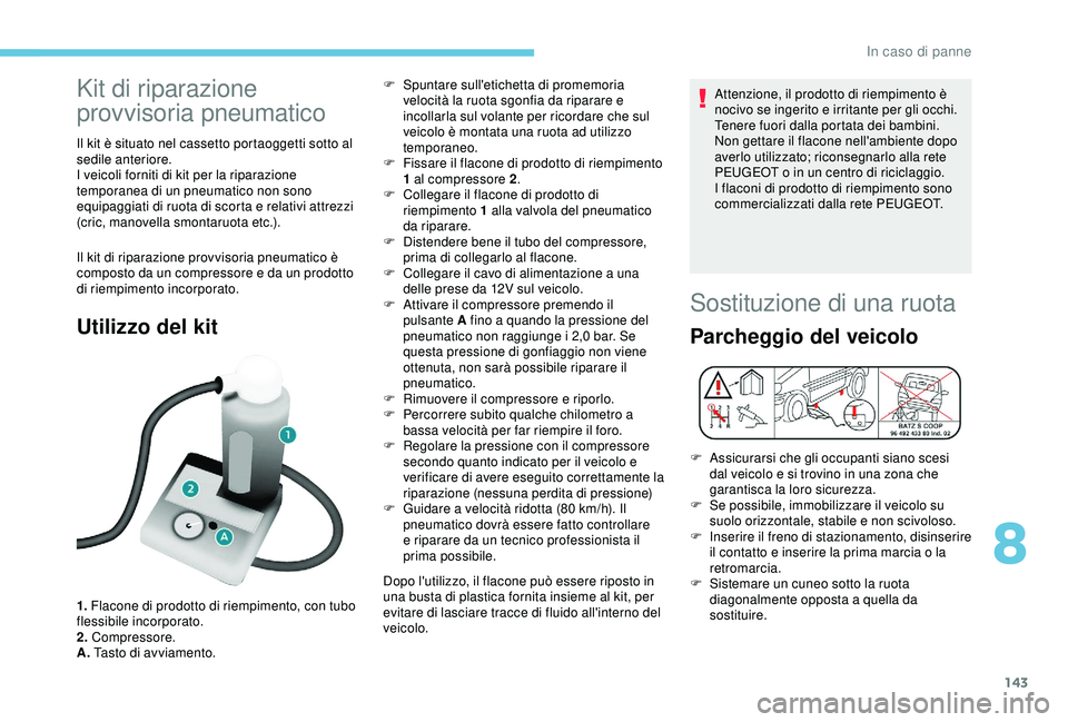PEUGEOT PARTNER TEPEE 2020 Manuale duso (in Italian) 143
Kit di riparazione
provvisoria pneumatico
Il kit è situato nel cassetto portaoggetti sotto al
sedile anteriore.
I veicoli forniti di kit per la riparazione
temporanea di un pneumatico non sono PEUGEOT PARTNER TEPEE 2020 Manuale duso (in Italian) 143
Kit di riparazione
provvisoria pneumatico
Il kit è situato nel cassetto portaoggetti sotto al
sedile anteriore.
I veicoli forniti di kit per la riparazione
temporanea di un pneumatico non sono