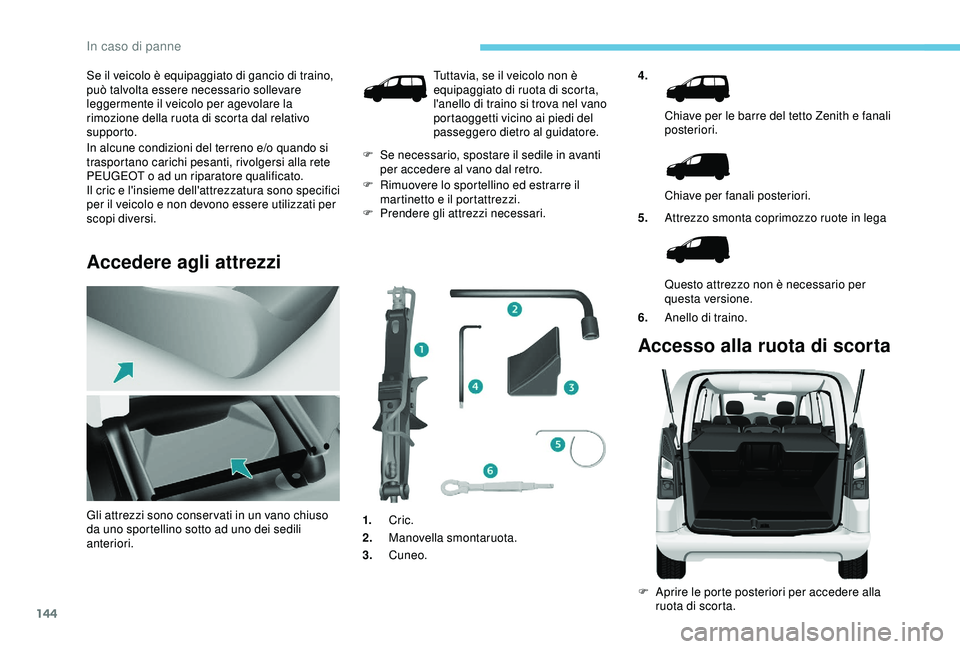 PEUGEOT PARTNER TEPEE 2020 Manuale duso (in Italian) 144
Se il veicolo è equipaggiato di gancio di traino,
può talvolta essere necessario sollevare
leggermente il veicolo per agevolare la
rimozione della ruota di scorta dal relativo
supporto.
In a PEUGEOT PARTNER TEPEE 2020 Manuale duso (in Italian) 144
Se il veicolo è equipaggiato di gancio di traino,
può talvolta essere necessario sollevare
leggermente il veicolo per agevolare la
rimozione della ruota di scorta dal relativo
supporto.
In a