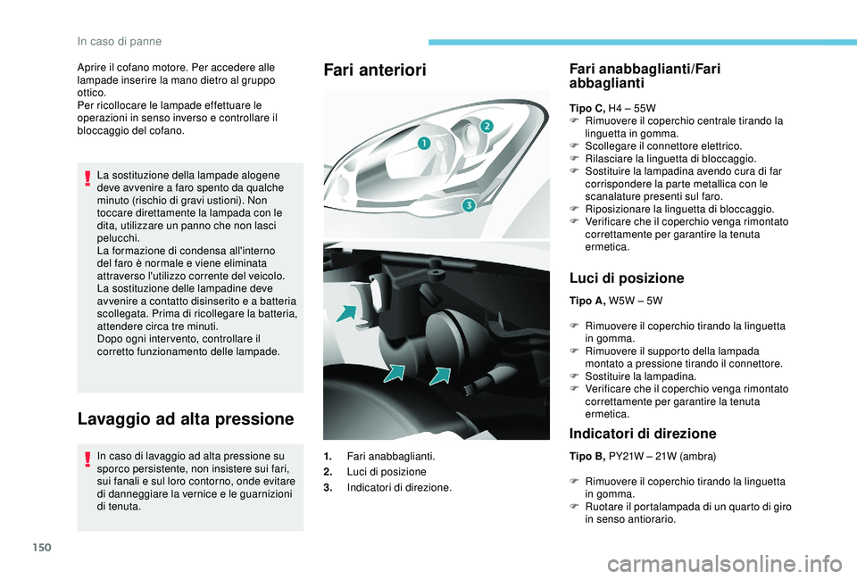 PEUGEOT PARTNER TEPEE 2020 Manuale duso (in Italian) 150
Aprire il cofano motore. Per accedere alle
lampade inserire la mano dietro al gruppo
ottico.
Per ricollocare le lampade effettuare le
operazioni in senso inverso e controllare il
bloccaggio de PEUGEOT PARTNER TEPEE 2020 Manuale duso (in Italian) 150
Aprire il cofano motore. Per accedere alle
lampade inserire la mano dietro al gruppo
ottico.
Per ricollocare le lampade effettuare le
operazioni in senso inverso e controllare il
bloccaggio de