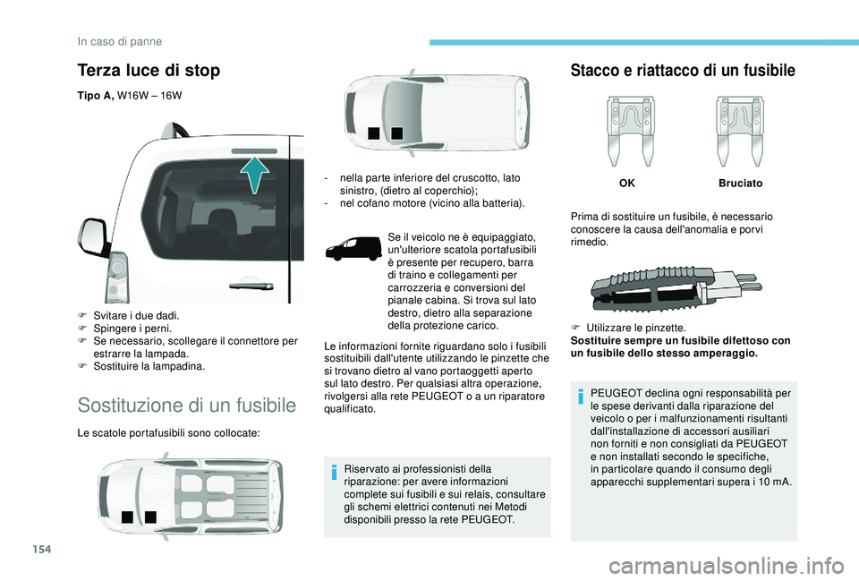 PEUGEOT PARTNER TEPEE 2020 Manuale duso (in Italian) 154
Terza luce di stop
Tipo A, W16W – 16W
F
S
vitare i due dadi.
F
S
pingere i perni.
F
S
e necessario, scollegare il connettore per
estrarre la lampada.
F
S
ostituire la lampadina.
Sost PEUGEOT PARTNER TEPEE 2020 Manuale duso (in Italian) 154
Terza luce di stop
Tipo A, W16W – 16W
F
S
vitare i due dadi.
F
S
pingere i perni.
F
S
e necessario, scollegare il connettore per
estrarre la lampada.
F
S
ostituire la lampadina.
Sost