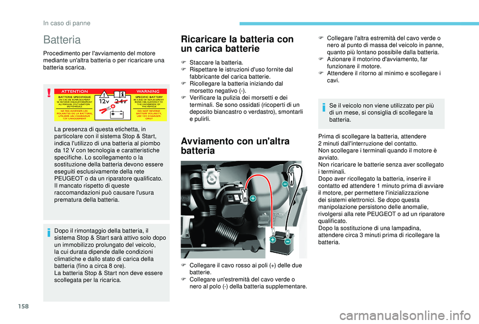 PEUGEOT PARTNER TEPEE 2020 Manuale duso (in Italian) 158
Batteria
Procedimento per l'avviamento del motore
mediante un'altra batteria o per ricaricare una
batteria scarica.Dopo il rimontaggio della batteria, il
sistema Stop & Start sarà atti PEUGEOT PARTNER TEPEE 2020 Manuale duso (in Italian) 158
Batteria
Procedimento per l'avviamento del motore
mediante un'altra batteria o per ricaricare una
batteria scarica.Dopo il rimontaggio della batteria, il
sistema Stop & Start sarà atti