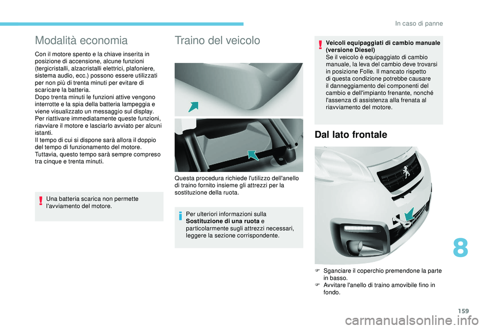 PEUGEOT PARTNER TEPEE 2020 Manuale duso (in Italian) 159
Modalità economia
Con il motore spento e la chiave inserita in
posizione di accensione, alcune funzioni
(tergicristalli, alzacristalli elettrici, plafoniere,
sistema audio, ecc.) possono esser PEUGEOT PARTNER TEPEE 2020 Manuale duso (in Italian) 159
Modalità economia
Con il motore spento e la chiave inserita in
posizione di accensione, alcune funzioni
(tergicristalli, alzacristalli elettrici, plafoniere,
sistema audio, ecc.) possono esser
