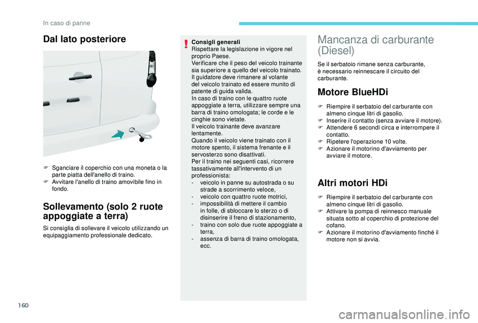 PEUGEOT PARTNER TEPEE 2020 Manuale duso (in Italian) 160
Dal lato posteriore
F Sganciare il coperchio con una moneta o la parte piatta dell'anello di traino.
F
A
vvitare l'anello di traino amovibile fino in
fondo.
Sollevamento (solo 2 ruote PEUGEOT PARTNER TEPEE 2020 Manuale duso (in Italian) 160
Dal lato posteriore
F Sganciare il coperchio con una moneta o la parte piatta dell'anello di traino.
F
A
vvitare l'anello di traino amovibile fino in
fondo.
Sollevamento (solo 2 ruote