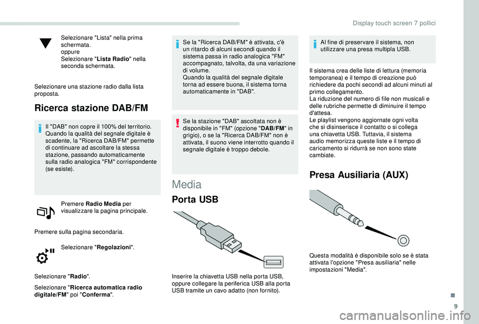 PEUGEOT PARTNER TEPEE 2020 Manuale duso (in Italian) 9
Selezionare "Lista" nella prima
schermata.
oppure
Selezionare "Lista Radio" nella
seconda schermata.
Selezionare una stazione radio dalla lista
proposta.
Ricerca stazione DAB/FM
I PEUGEOT PARTNER TEPEE 2020 Manuale duso (in Italian) 9
Selezionare "Lista" nella prima
schermata.
oppure
Selezionare "Lista Radio" nella
seconda schermata.
Selezionare una stazione radio dalla lista
proposta.
Ricerca stazione DAB/FM
I