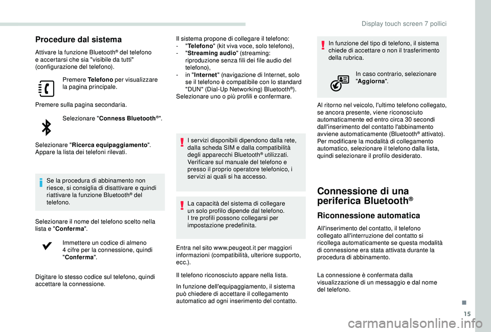 PEUGEOT PARTNER TEPEE 2020 Manuale duso (in Italian) 15
Procedure dal sistema
Attivare la funzione Bluetooth® del telefono
e accertarsi che sia "visibile da tutti"
(configurazione del telefono).
Premere Telefono per visualizzare
la pagina p PEUGEOT PARTNER TEPEE 2020 Manuale duso (in Italian) 15
Procedure dal sistema
Attivare la funzione Bluetooth® del telefono
e accertarsi che sia "visibile da tutti"
(configurazione del telefono).
Premere Telefono per visualizzare
la pagina p