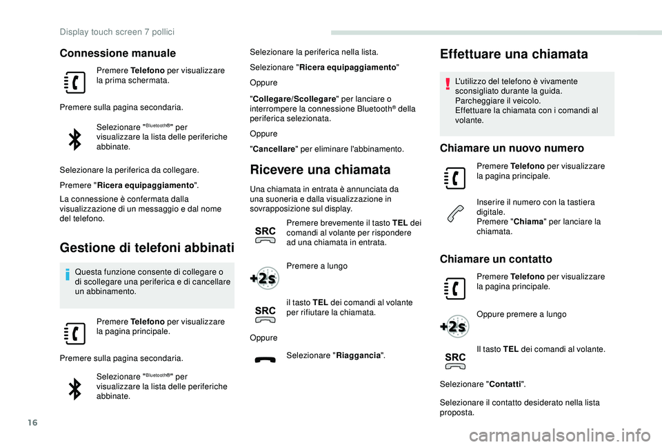 PEUGEOT PARTNER TEPEE 2020 Manuale duso (in Italian) 16
Connessione manuale
Premere Telefono per visualizzare
la prima schermata.
Premere sulla pagina secondaria. Selezionare "
Bluetooth®" per
visualizzare la lista delle periferiche
abbinate PEUGEOT PARTNER TEPEE 2020 Manuale duso (in Italian) 16
Connessione manuale
Premere Telefono per visualizzare
la prima schermata.
Premere sulla pagina secondaria. Selezionare "
Bluetooth®" per
visualizzare la lista delle periferiche
abbinate