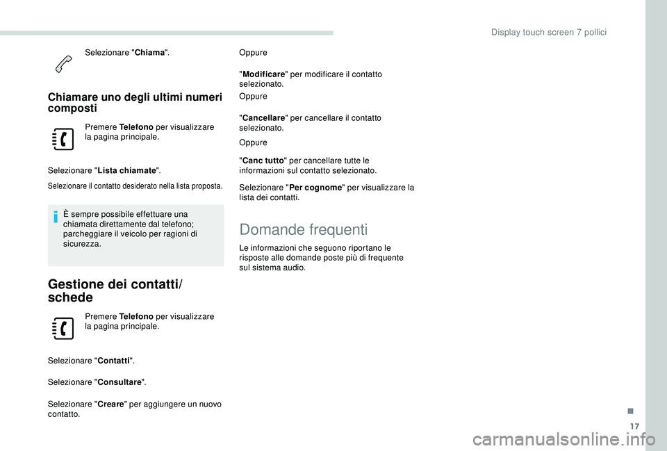 PEUGEOT PARTNER TEPEE 2020 Manuale duso (in Italian) 17
Selezionare "Chiama".
Chiamare uno degli ultimi numeri
composti
Premere Telefono per visualizzare
la pagina principale.
Selezionare " Lista chiamate ".
Selezionare il contatto de PEUGEOT PARTNER TEPEE 2020 Manuale duso (in Italian) 17
Selezionare "Chiama".
Chiamare uno degli ultimi numeri
composti
Premere Telefono per visualizzare
la pagina principale.
Selezionare " Lista chiamate ".
Selezionare il contatto de
