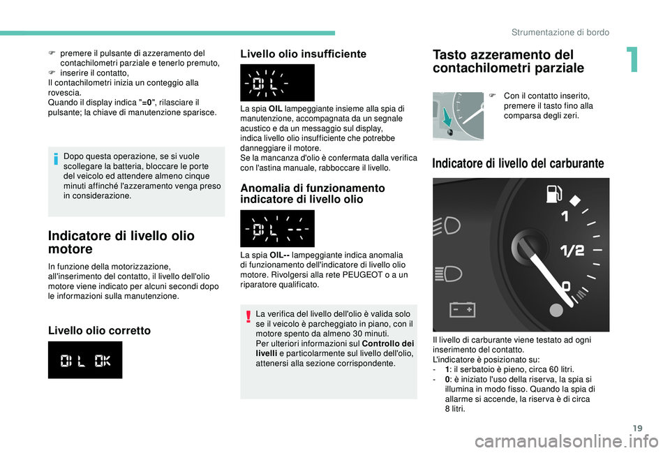 PEUGEOT PARTNER TEPEE 2020 Manuale duso (in Italian) 19
Dopo questa operazione, se si vuole
scollegare la batteria, bloccare le porte
del veicolo ed attendere almeno cinque
minuti affinché l'azzeramento venga preso
in considerazione.
Indicatore PEUGEOT PARTNER TEPEE 2020 Manuale duso (in Italian) 19
Dopo questa operazione, se si vuole
scollegare la batteria, bloccare le porte
del veicolo ed attendere almeno cinque
minuti affinché l'azzeramento venga preso
in considerazione.
Indicatore