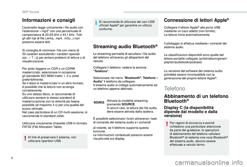 PEUGEOT PARTNER TEPEE 2020 Manuale duso (in Italian) 6
Informazioni e consigli
L'autoradio legge unicamente i file audio con
l'estensione «.mp3" con una percentuale di
campionatura di 22,05 kHz o 44,1 kHz. Tutti
gli altri tipi di file PEUGEOT PARTNER TEPEE 2020 Manuale duso (in Italian) 6
Informazioni e consigli
L'autoradio legge unicamente i file audio con
l'estensione «.mp3" con una percentuale di
campionatura di 22,05 kHz o 44,1 kHz. Tutti
gli altri tipi di file