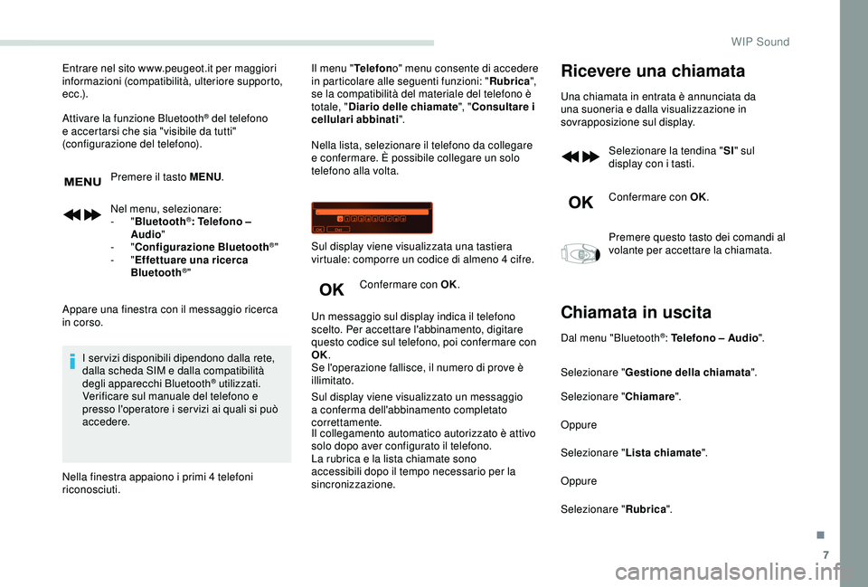 PEUGEOT PARTNER TEPEE 2020 Manuale duso (in Italian) 7
Entrare nel sito www.peugeot.it per maggiori
informazioni (compatibilità, ulteriore supporto,
e c c .) .
Attivare la funzione Bluetooth
® del telefono
e accertarsi che sia "visibile da tutt PEUGEOT PARTNER TEPEE 2020 Manuale duso (in Italian) 7
Entrare nel sito www.peugeot.it per maggiori
informazioni (compatibilità, ulteriore supporto,
e c c .) .
Attivare la funzione Bluetooth
® del telefono
e accertarsi che sia "visibile da tutt