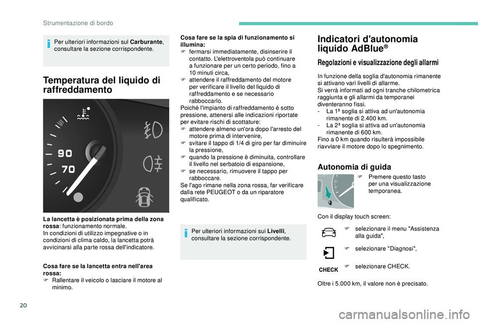 PEUGEOT PARTNER TEPEE 2020 Manuale duso (in Italian) 20
Per ulteriori informazioni sul Carburante,
consultare la sezione corrispondente.
Temperatura del liquido di
raffreddamento
La lancetta è posizionata prima della zona
rossa : funzionamento norma PEUGEOT PARTNER TEPEE 2020 Manuale duso (in Italian) 20
Per ulteriori informazioni sul Carburante,
consultare la sezione corrispondente.
Temperatura del liquido di
raffreddamento
La lancetta è posizionata prima della zona
rossa : funzionamento norma
