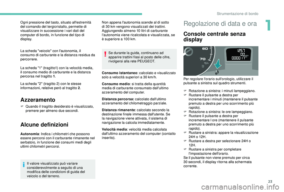 PEUGEOT PARTNER TEPEE 2020 Manuale duso (in Italian) 23
Ogni pressione del tasto, situato all'estremità
del comando del tergicristallo, permette di
visualizzare in successione i vari dati del
computer di bordo, in funzione del tipo di
display.
PEUGEOT PARTNER TEPEE 2020 Manuale duso (in Italian) 23
Ogni pressione del tasto, situato all'estremità
del comando del tergicristallo, permette di
visualizzare in successione i vari dati del
computer di bordo, in funzione del tipo di
display.