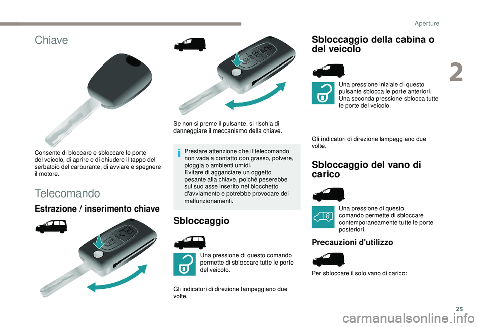 PEUGEOT PARTNER TEPEE 2020 Manuale duso (in Italian) 25
Chiave
Consente di bloccare e sbloccare le porte
del veicolo, di aprire e di chiudere il tappo del
serbatoio del carburante, di avviare e spegnere
il motore.
Telecomando
Estrazione / inserimento PEUGEOT PARTNER TEPEE 2020 Manuale duso (in Italian) 25
Chiave
Consente di bloccare e sbloccare le porte
del veicolo, di aprire e di chiudere il tappo del
serbatoio del carburante, di avviare e spegnere
il motore.
Telecomando
Estrazione / inserimento