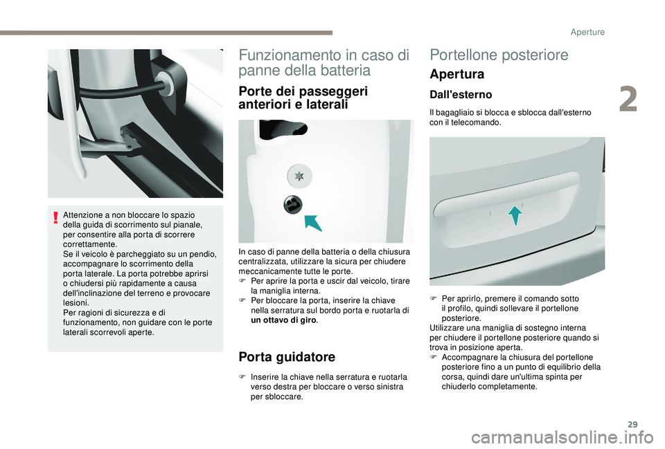 PEUGEOT PARTNER TEPEE 2020 Manuale duso (in Italian) 29
Attenzione a non bloccare lo spazio
della guida di scorrimento sul pianale,
per consentire alla porta di scorrere
correttamente.
Se il veicolo è parcheggiato su un pendio,
accompagnare lo scor PEUGEOT PARTNER TEPEE 2020 Manuale duso (in Italian) 29
Attenzione a non bloccare lo spazio
della guida di scorrimento sul pianale,
per consentire alla porta di scorrere
correttamente.
Se il veicolo è parcheggiato su un pendio,
accompagnare lo scor