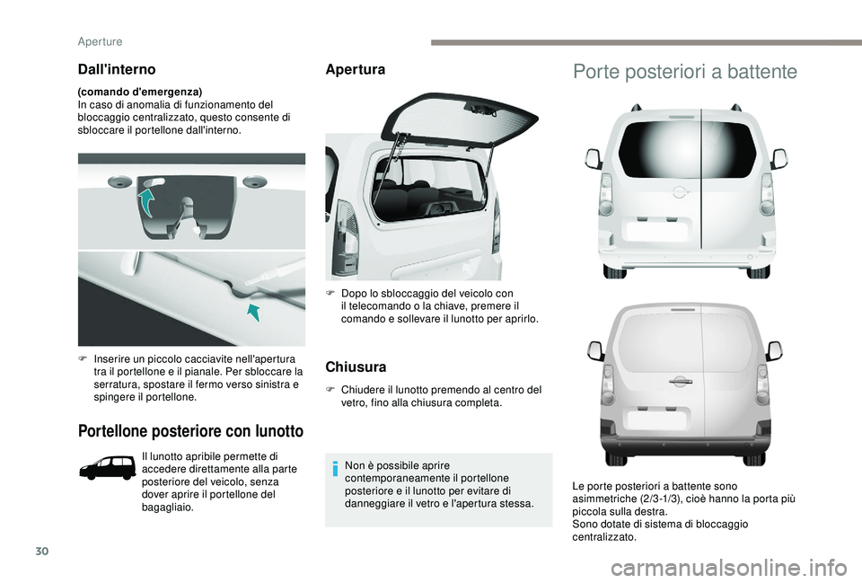 PEUGEOT PARTNER TEPEE 2020 Manuale duso (in Italian) 30
Dall'interno
(comando d'emergenza)
In caso di anomalia di funzionamento del
bloccaggio centralizzato, questo consente di
sbloccare il portellone dall'interno.
Portellone posteriore co PEUGEOT PARTNER TEPEE 2020 Manuale duso (in Italian) 30
Dall'interno
(comando d'emergenza)
In caso di anomalia di funzionamento del
bloccaggio centralizzato, questo consente di
sbloccare il portellone dall'interno.
Portellone posteriore co
