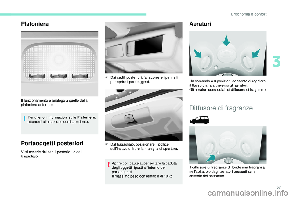 PEUGEOT PARTNER TEPEE 2020 Manuale duso (in Italian) 57
Plafoniera
Per ulteriori informazioni sulle Plafoniere,
attenersi alla sezione corrispondente.
Portaoggetti posteriori
Vi si accede dai sedili posteriori o dal
bagagliaio.
Aprire con cautela, per PEUGEOT PARTNER TEPEE 2020 Manuale duso (in Italian) 57
Plafoniera
Per ulteriori informazioni sulle Plafoniere,
attenersi alla sezione corrispondente.
Portaoggetti posteriori
Vi si accede dai sedili posteriori o dal
bagagliaio.
Aprire con cautela, per
