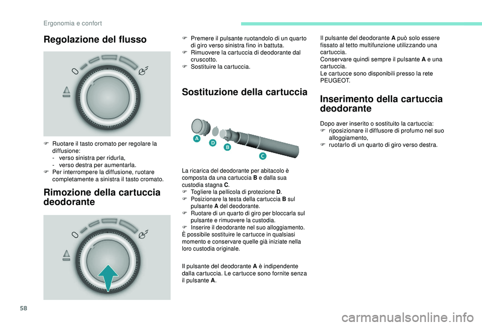 PEUGEOT PARTNER TEPEE 2020 Manuale duso (in Italian) 58
Regolazione del flusso
Rimozione della cartuccia
deodorante Sostituzione della cartuccia
F Ruotare il tasto cromato per regolare la
diffusione:
-
v
erso sinistra per ridurla,
-
v
erso destr PEUGEOT PARTNER TEPEE 2020 Manuale duso (in Italian) 58
Regolazione del flusso
Rimozione della cartuccia
deodorante Sostituzione della cartuccia
F Ruotare il tasto cromato per regolare la
diffusione:
-
v
erso sinistra per ridurla,
-
v
erso destr