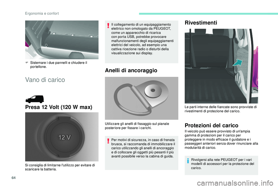 PEUGEOT PARTNER TEPEE 2020 Manuale duso (in Italian) 64
F Sistemare i due pannelli e chiudere il portellone.
Vano di carico
Presa 12 Volt (120 W max)
Il collegamento di un equipaggiamento
elettrico non omologato da PEUGEOT,
come un apparecchio di rica PEUGEOT PARTNER TEPEE 2020 Manuale duso (in Italian) 64
F Sistemare i due pannelli e chiudere il portellone.
Vano di carico
Presa 12 Volt (120 W max)
Il collegamento di un equipaggiamento
elettrico non omologato da PEUGEOT,
come un apparecchio di rica