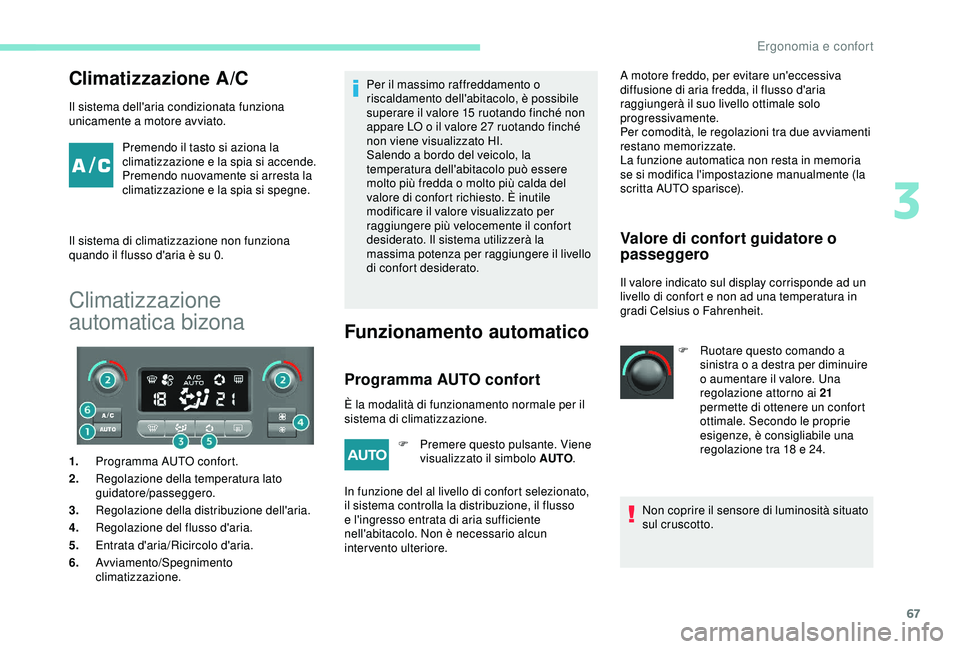 PEUGEOT PARTNER TEPEE 2020 Manuale duso (in Italian) 67
Climatizzazione A/C
Il sistema dell'aria condizionata funziona
unicamente a motore avviato.Premendo il tasto si aziona la
climatizzazione e la spia si accende.
Premendo nuovamente si arresta PEUGEOT PARTNER TEPEE 2020 Manuale duso (in Italian) 67
Climatizzazione A/C
Il sistema dell'aria condizionata funziona
unicamente a motore avviato.Premendo il tasto si aziona la
climatizzazione e la spia si accende.
Premendo nuovamente si arresta