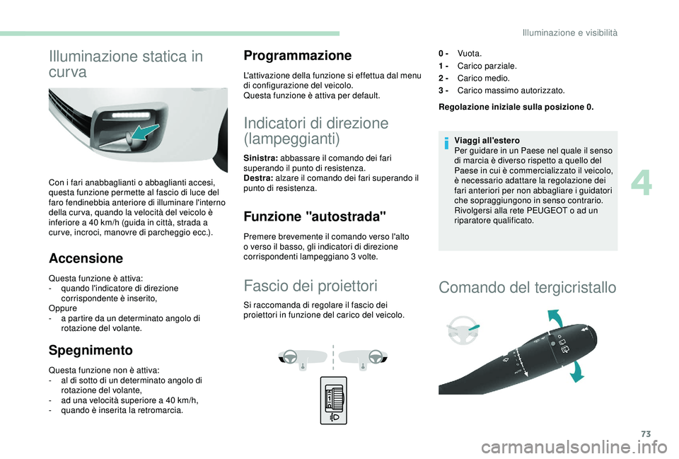 PEUGEOT PARTNER TEPEE 2020 Manuale duso (in Italian) 73
Illuminazione statica in
cur va
Con i fari anabbaglianti o abbaglianti accesi,
questa funzione permette al fascio di luce del
faro fendinebbia anteriore di illuminare l'interno
della cur va PEUGEOT PARTNER TEPEE 2020 Manuale duso (in Italian) 73
Illuminazione statica in
cur va
Con i fari anabbaglianti o abbaglianti accesi,
questa funzione permette al fascio di luce del
faro fendinebbia anteriore di illuminare l'interno
della cur va