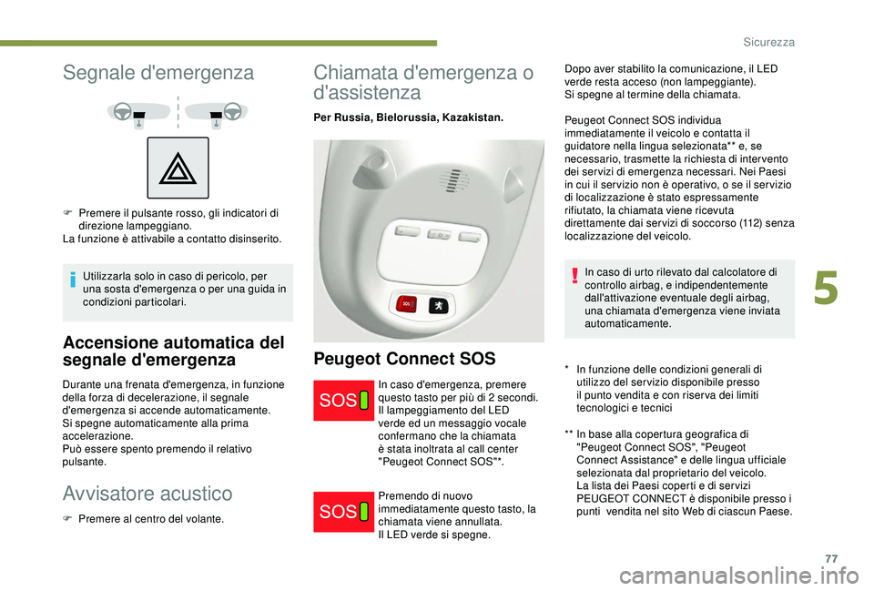 PEUGEOT PARTNER TEPEE 2020 Manuale duso (in Italian) 77
Segnale d'emergenza
Utilizzarla solo in caso di pericolo, per
una sosta d'emergenza o per una guida in
condizioni particolari.
Accensione automatica del
segnale d'emergenza
Durante u PEUGEOT PARTNER TEPEE 2020 Manuale duso (in Italian) 77
Segnale d'emergenza
Utilizzarla solo in caso di pericolo, per
una sosta d'emergenza o per una guida in
condizioni particolari.
Accensione automatica del
segnale d'emergenza
Durante u