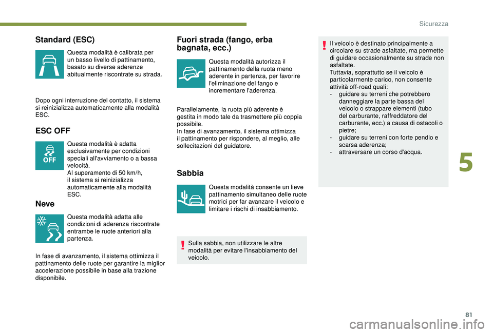 PEUGEOT PARTNER TEPEE 2020 Manuale duso (in Italian) 81
Standard (ESC)
Questa modalità è calibrata per
un basso livello di pattinamento,
basato su diverse aderenze
abitualmente riscontrate su strada.
Dopo ogni interruzione del contatto, il sistema PEUGEOT PARTNER TEPEE 2020 Manuale duso (in Italian) 81
Standard (ESC)
Questa modalità è calibrata per
un basso livello di pattinamento,
basato su diverse aderenze
abitualmente riscontrate su strada.
Dopo ogni interruzione del contatto, il sistema