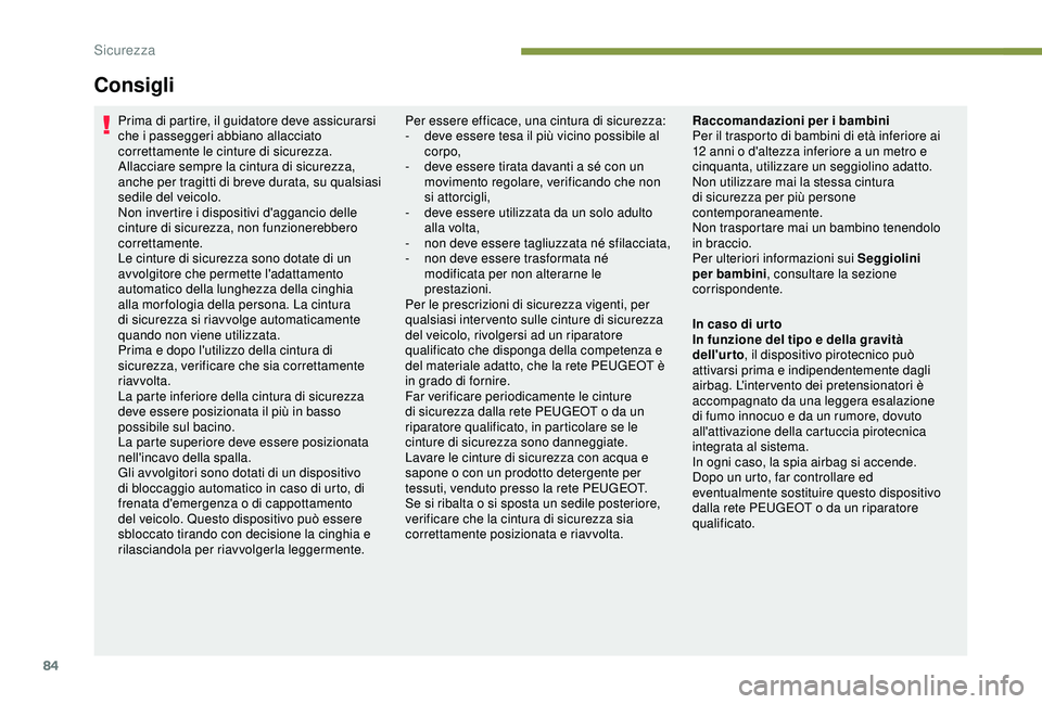 PEUGEOT PARTNER TEPEE 2020 Manuale duso (in Italian) 84
Consigli
Prima di partire, il guidatore deve assicurarsi
che i passeggeri abbiano allacciato
correttamente le cinture di sicurezza.
Allacciare sempre la cintura di sicurezza,
anche per tragitti PEUGEOT PARTNER TEPEE 2020 Manuale duso (in Italian) 84
Consigli
Prima di partire, il guidatore deve assicurarsi
che i passeggeri abbiano allacciato
correttamente le cinture di sicurezza.
Allacciare sempre la cintura di sicurezza,
anche per tragitti