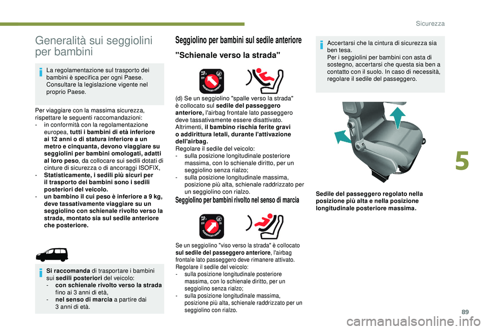 PEUGEOT PARTNER TEPEE 2020 Manuale duso (in Italian) 89
Generalità sui seggiolini
per bambini
La regolamentazione sul trasporto dei
bambini è specifica per ogni Paese.
Consultare la legislazione vigente nel
proprio Paese.
Per viaggiare con la mass PEUGEOT PARTNER TEPEE 2020 Manuale duso (in Italian) 89
Generalità sui seggiolini
per bambini
La regolamentazione sul trasporto dei
bambini è specifica per ogni Paese.
Consultare la legislazione vigente nel
proprio Paese.
Per viaggiare con la mass