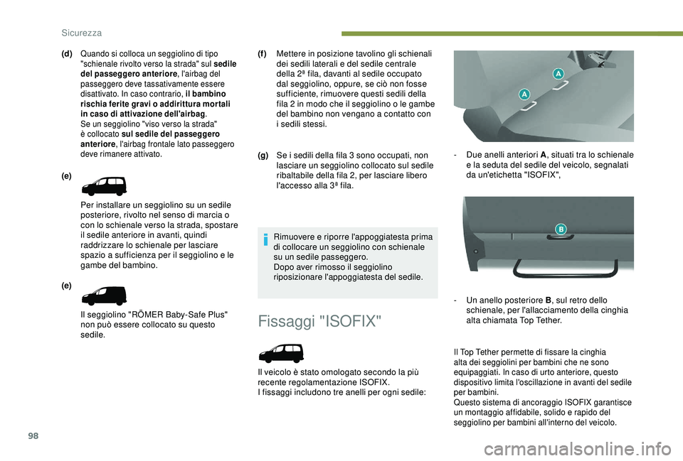 PEUGEOT PARTNER TEPEE 2020 Manuale duso (in Italian) 98
Fissaggi "ISOFIX"
Il veicolo è stato omologato secondo la più
recente regolamentazione ISOFIX.
I fissaggi includono tre anelli per ogni sedile:-
D
ue anelli anteriori A
, situati tra PEUGEOT PARTNER TEPEE 2020 Manuale duso (in Italian) 98
Fissaggi "ISOFIX"
Il veicolo è stato omologato secondo la più
recente regolamentazione ISOFIX.
I fissaggi includono tre anelli per ogni sedile:-
D
ue anelli anteriori A
, situati tra