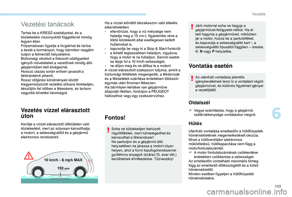 PEUGEOT PARTNER TEPEE 2020 Kezelési útmutató (in Hungarian) 103
Vezetési tanácsok
Tartsa be a KRESZ-szabályokat, és a
közlekedési viszonyoktól függetlenül mindig
legyen éber.
Folyamatosan figyelje a forgalmat és tartsa
a kezét a kormányon, hogy PEUGEOT PARTNER TEPEE 2020 Kezelési útmutató (in Hungarian) 103
Vezetési tanácsok
Tartsa be a KRESZ-szabályokat, és a
közlekedési viszonyoktól függetlenül mindig
legyen éber.
Folyamatosan figyelje a forgalmat és tartsa
a kezét a kormányon, hogy