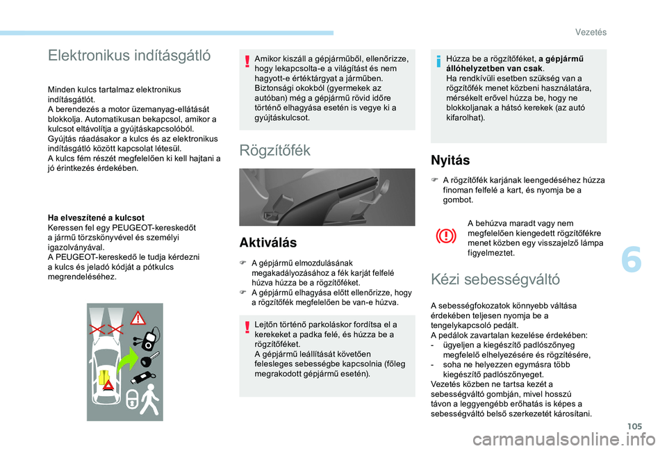 PEUGEOT PARTNER TEPEE 2020 Kezelési útmutató (in Hungarian) 105
Elektronikus indításgátló
Minden kulcs tartalmaz elektronikus
indításgátlót.
A berendezés a motor üzemanyag-ellátását
blokkolja. Automatikusan bekapcsol, amikor a
kulcsot eltávol PEUGEOT PARTNER TEPEE 2020 Kezelési útmutató (in Hungarian) 105
Elektronikus indításgátló
Minden kulcs tartalmaz elektronikus
indításgátlót.
A berendezés a motor üzemanyag-ellátását
blokkolja. Automatikusan bekapcsol, amikor a
kulcsot eltávol